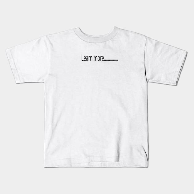 Learn More Kids T-Shirt by Creative Design for t-shirt